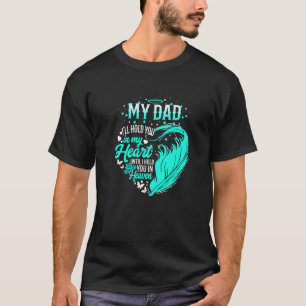 My Dad I Ll Hold You In My Heart Unti Hold You In T-Shirt