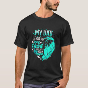 My Dad I'll Hold You In My Heart Unti Hold You In T-Shirt