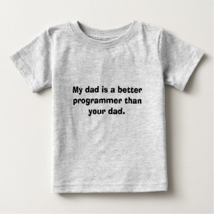 My dad is a better programmer than your dad. baby T-Shirt