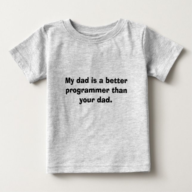 My dad is a better programmer than your dad. baby T-Shirt (Front)