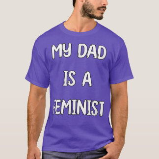 My Dad Is A Feminist, Feminism 4073  T-Shirt