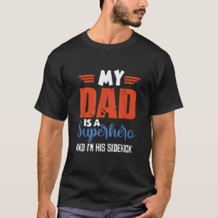 My Dad is a Superhero and I m his sidekick T-Shirt