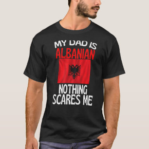 My Dad Is Albanian Nothing Scares Me Funny Dad T-Shirt