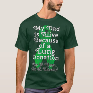 My Dad is Alive Because Lung Transplant T-Shirt