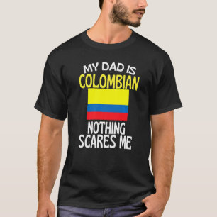 My Dad Is Colombian Nothing Scares Me Funny Dad T-Shirt
