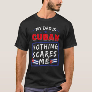 My Dad Is Cuban Nothing Scares Me Cuba Roots Flag  T-Shirt