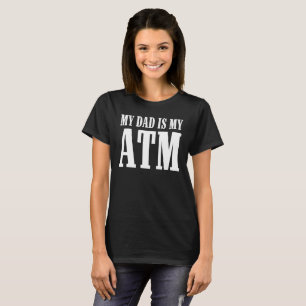 MY DAD IS MY ATM T-Shirt