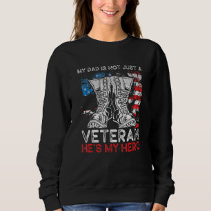 My Dad Is Not Just A Veteran Hes My Hero Veteran D Sweatshirt