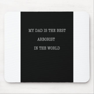 My Dad is the best Arborist in the world Mouse Pad