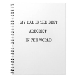 My Dad is the best Arborist in the world Notebook