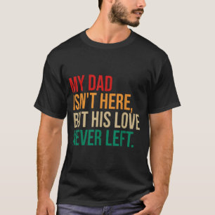 My Dad Isnt Here But His Love Left Memorial Quote T-Shirt