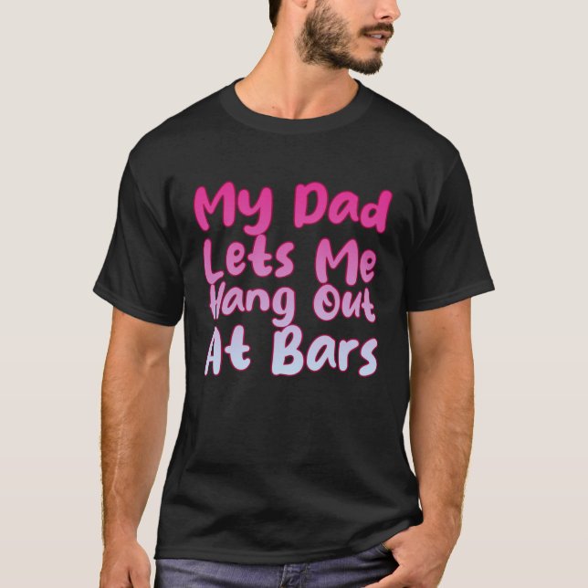 My Dad Lets Me Hang Out At Bars T-Shirt (Front)