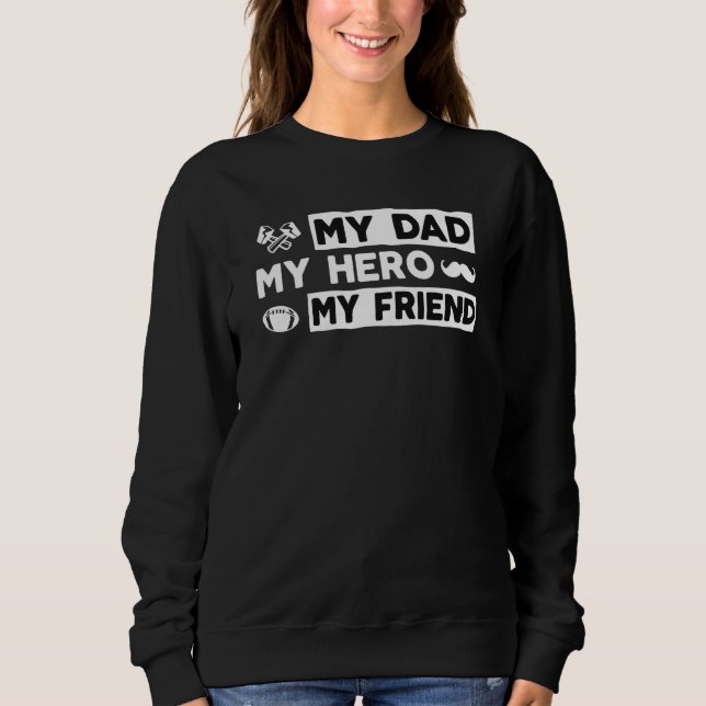 My Dad My Hero My Friend Raised By My Hero Daughte Sweatshirt (Front)
