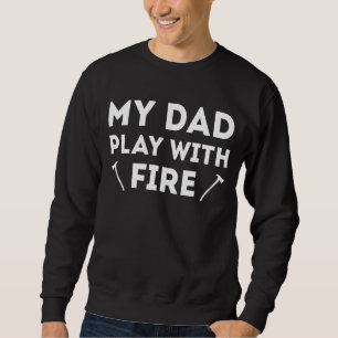 My Dad Play With Fire Firefighter Son Dad Sweatshirt