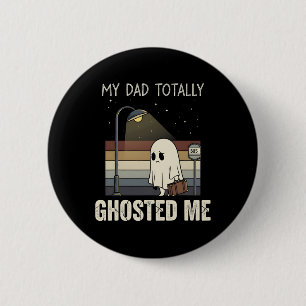 My Dad Totally Ghosted Me Dad Humour Funny Hallowe 6 Cm Round Badge