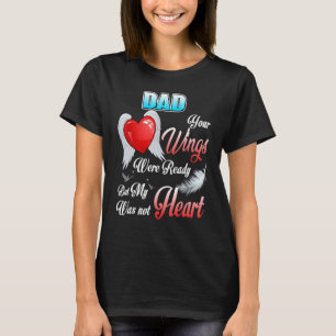 My Dad Your Wings Were Ready But My Heart Was Not  T-Shirt