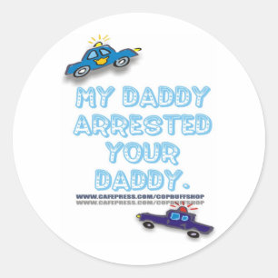 MY DADDY ARRESTED YOUR DADDY CLASSIC ROUND STICKER