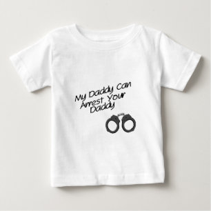 My Daddy Can Arrest Your Daddy Baby T-Shirt