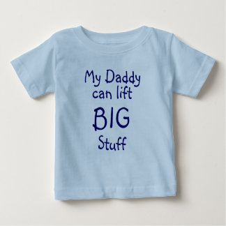 My Daddy, can lift, BIG, Stuff Baby T-Shirt