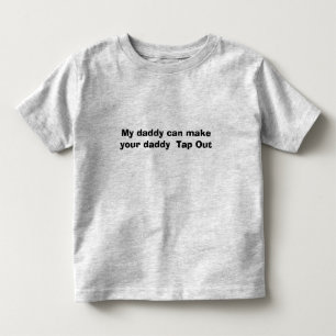 My daddy can make your daddy  Tap Out Toddler T-Shirt