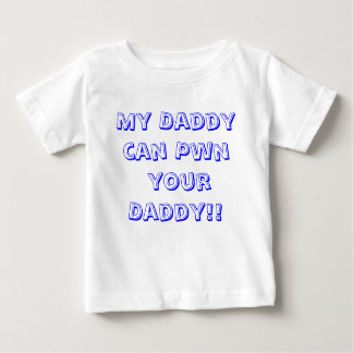 My Daddy can Pwn  your Daddy!! Baby T-Shirt