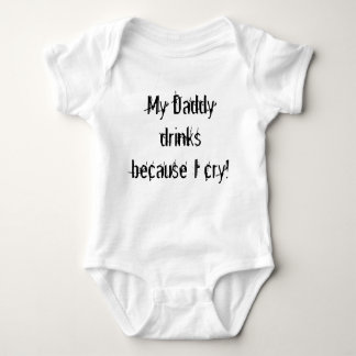 My Daddy drinks because I cry! Baby Bodysuit