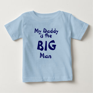 My Daddy, is the BIG man Baby T-Shirt