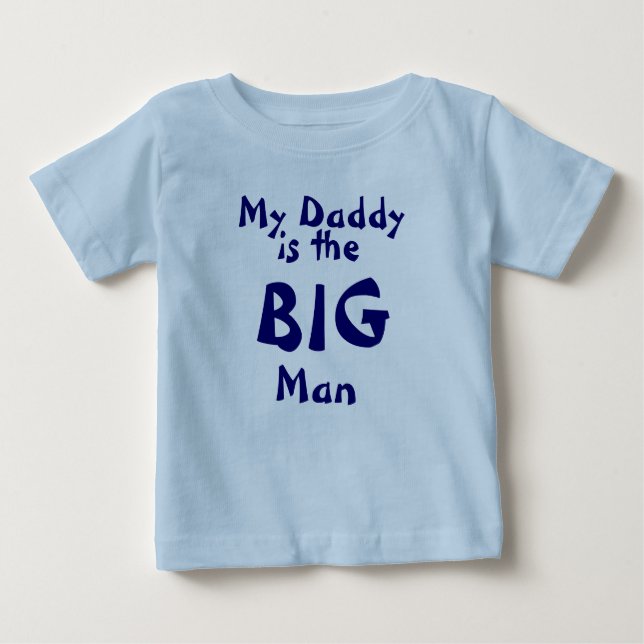 My Daddy, is the BIG man Baby T-Shirt (Front)