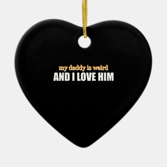 My Daddy Is Weird And I Love Him Funny Dad Gift Ceramic Ornament (Front)