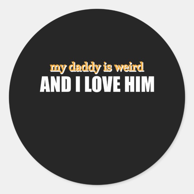 My Daddy Is Weird And I Love Him Funny Dad Gift Classic Round Sticker (Front)