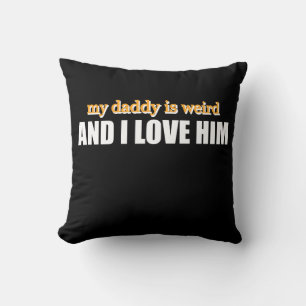 My Daddy Is Weird And I Love Him Funny Dad Gift Cushion
