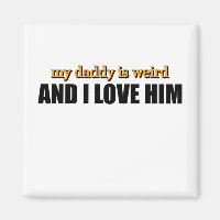My Daddy Is Weird And I Love Him Funny Dad Gift