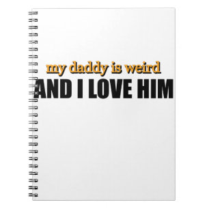 My Daddy Is Weird And I Love Him Funny Dad Gift Notebook