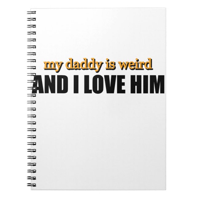 My Daddy Is Weird And I Love Him Funny Dad Gift Notebook (Front)