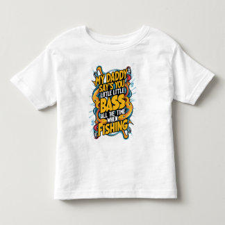 My Daddy say's you little bass  Toddler T-Shirt