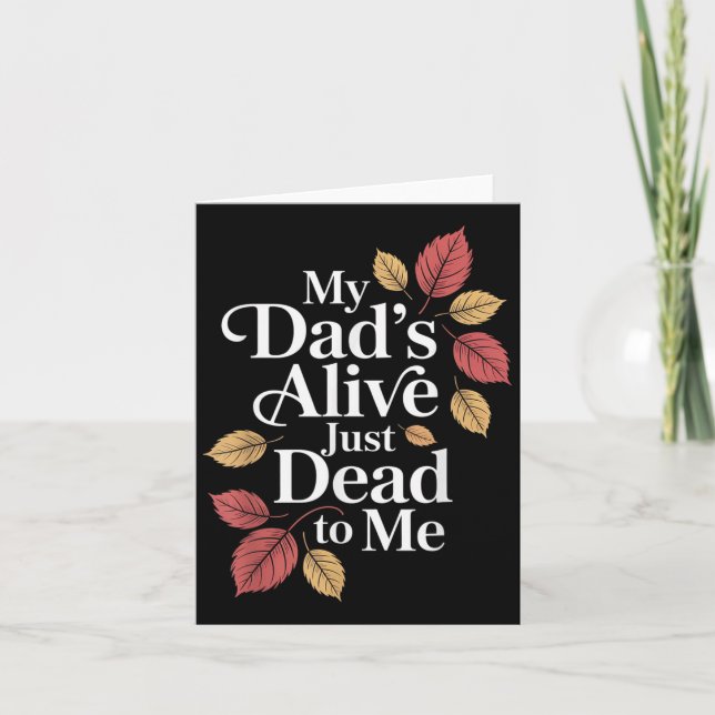 My Dads Alive Just Dead To Me Funny Sarcasm Son Da Card (Front)