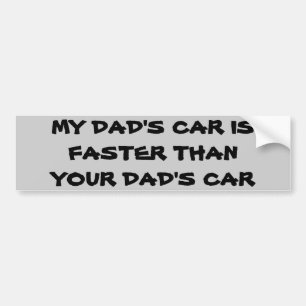 My Dad's Car is Faster than Yours Bumper Sticker