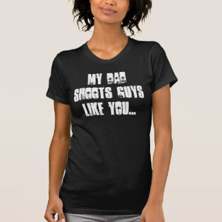 My Dadshoots guyslike you... T-Shirt