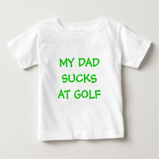 MY DADSUCKSAT GOLF BABY T-Shirt