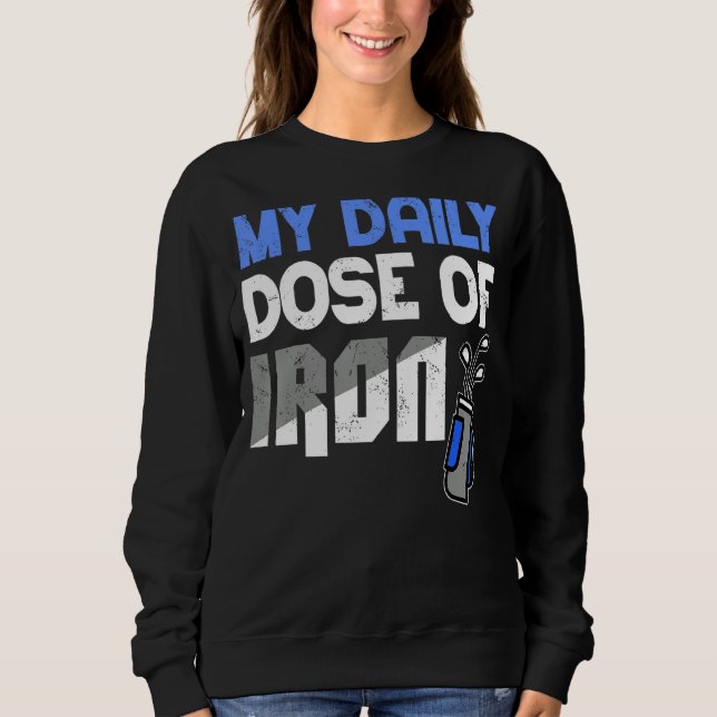 My Daily Dose Of Iron Men S Golf   Funny Retiremen Sweatshirt (Front)