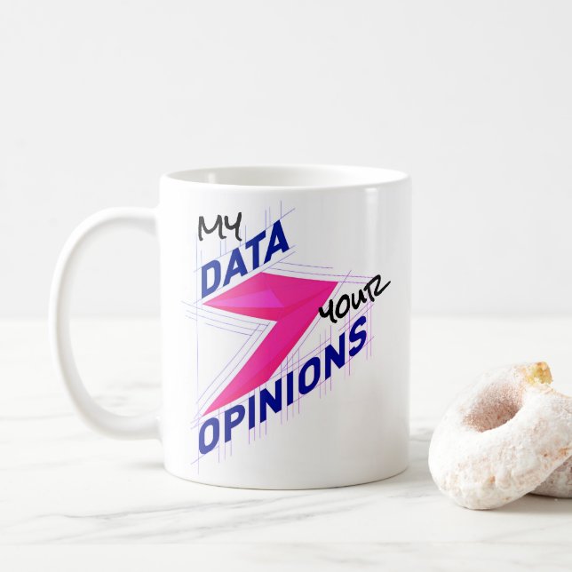My Data Over Your Opinions | Bright Custom Funny Coffee Mug (With Donut)