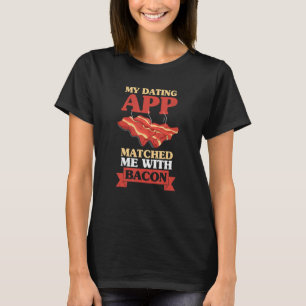 My Dating App Matched Me With Bacon Pork Grilling  T-Shirt