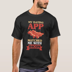 My Dating App Matched Me With Bacon Pork Grilling  T-Shirt