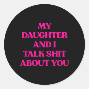 My Daughter And I Talk About You Funny Rude Quote Classic Round Sticker