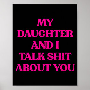 My Daughter And I Talk About You Funny Rude Quote Poster
