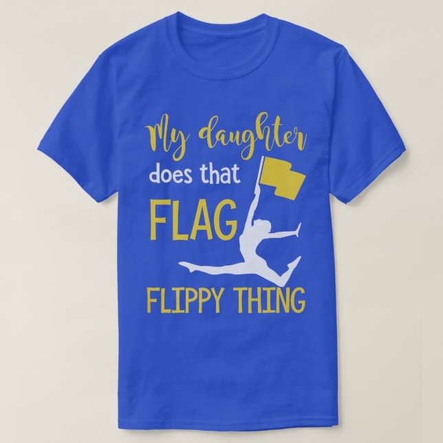 My Daughter Does That Flag Flippy Thing For A Colo T-Shirt (Design Front)