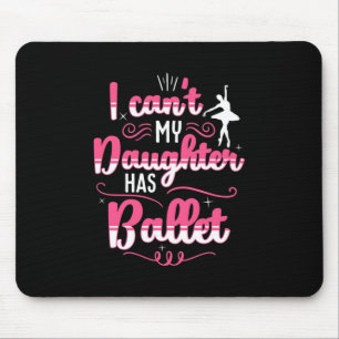 My Daughter Has Ballet Dancing Mouse Pad