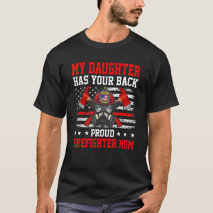 My Daughter Has Your Back Proud Firefighter Mom Fi T-Shirt