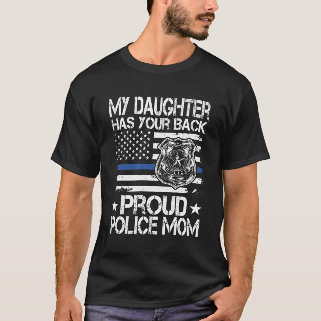 My Daughter Has Your Back Proud Police Mum Cop'S M T-Shirt (Front)