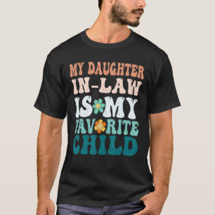 My Daughter In Law Is My Favorite Child Mother in  T-Shirt